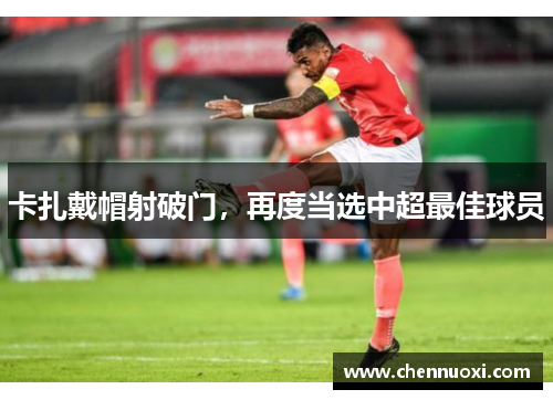 卡扎戴帽射破门，再度当选中超最佳球员