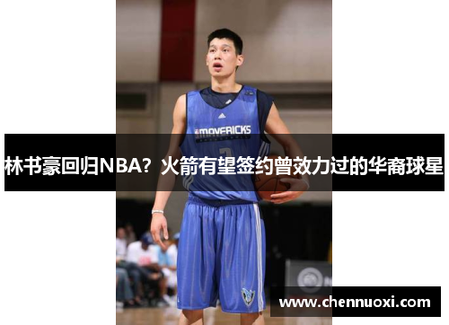 林书豪回归NBA？火箭有望签约曾效力过的华裔球星